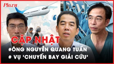 Điểm nóng tố tụng: Vụ ông Nguyễn Quang Tuấn; ‘Chuyến bay giải cứu’; Nữ tiếp viên hàng không bị xe Mercedes tông 