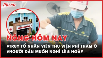 Nóng hôm nay: Miễn nhiệm Chủ tịch và Phó Chủ tịch UBND tỉnh Quảng Nam; Truy tố nhân viên thu viện phí tham ô