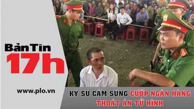 Bản tin 17h: Cầm súng cướp ngân hàng, lãnh 20 năm tù