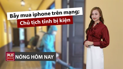 Nóng hôm nay: Bẫy mua iphone trên mạng; Chủ tịch tỉnh bị kiện