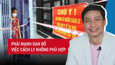 Chuyên gia: Phải mạnh dạn bỏ việc cách ly không phù hợp