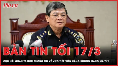 Bản tin tối 17-3: Hải quan TP.HCM thông tin việc tiếp viên hàng không mang ma túy