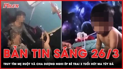 Bản tin sáng 26-3: Truy tìm mẹ ruột và cha dượng nghi ép bé trai 3 tuổi hút ma túy đá 