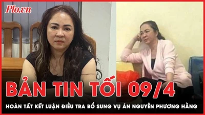 Bản tin tối 9-4: Hoàn tất kết luận điều tra bổ sung vụ án bà Phương Hằng
