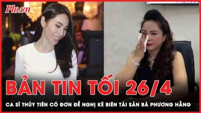 Bản tin tối 26-4: Ca sĩ Thủy Tiên đề nghị kê biên tài sản của bà Phương Hằng