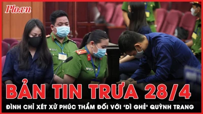 Bản tin trưa 28-4: Tòa tuyên bố đình chỉ xét xử phúc thẩm đối với Nguyễn Võ Quỳnh Trang