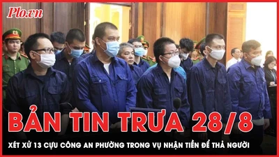 Bản tin trưa 28-8: Xét xử 13 cựu công an phường trong vụ nhận tiền để thả người