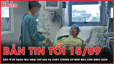 Bản tin tối 15-9: BS ngạt khí trong vụ cháy chung cư qua cơn nguy kịch