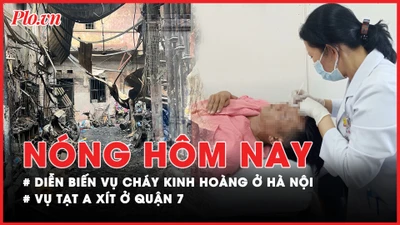 Nóng hôm nay: Diễn biến tiếp theo vụ cháy kinh hoàng ở Hà Nội; Vụ tạt a xít ở quận 7: Xử lý sao?