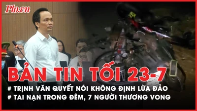 Bản tin tối 23-07: Bị cáo Trịnh Văn Quyết nói không định lừa đảo; 2 tai nạn trên cùng tuyến đường trong 1 đêm, 7 người thương vong