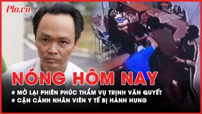 Nóng hôm nay: Sắp mở lại phiên toà phúc thẩm xét xử bị cáo Trịnh Văn Quyết; Cận cảnh vụ nhân viên y tế bị hành hung 