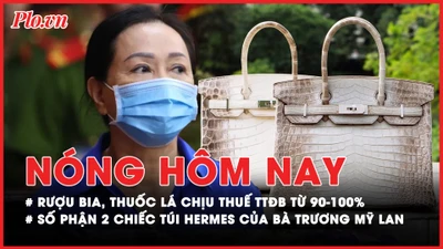 Nóng hôm nay: Rượu bia, thuốc lá chịu thuế tiêu thụ đặc biệt từ 90-100%; Số phận 2 chiếc túi Hermes của bà Trương Mỹ Lan