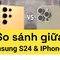 Điện thoại Samsung S24 và iPhone 15 loại nào đáng tiền hơn?