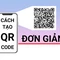 Hướng dẫn tạo QR code đơn giản nhất