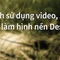 Mẹo sử dụng video, ảnh động làm hình nền Desktop 