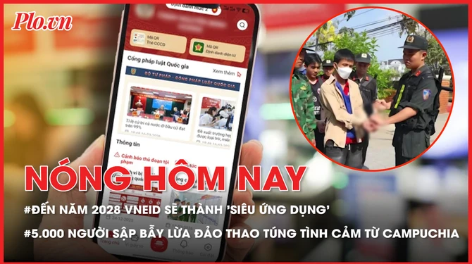 Nóng hôm nay 29-5: Đến năm 2028 VNeID sẽ thành 'siêu ứng dụng'; 5.000 người sập bẫy đường dây lừa đảo thao túng tình cảm từ Campuchia