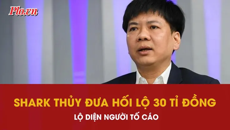 Bất ngờ danh tính người tố cáo Shark Thủy mang 32 tỉ đi hối lộ