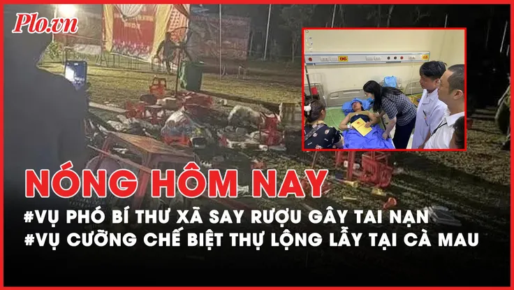 Nóng hôm nay: Lào Cai chỉ đạo khẩn vụ phó bí thư xã say rượu gây tai nạn chết người; Xin ý kiến cưỡng chế biệt thự lộng lẫy ở Cà Mau