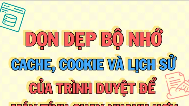 Dọn dẹp bộ nhớ của trình duyệt để máy tính chạy mượt hơn