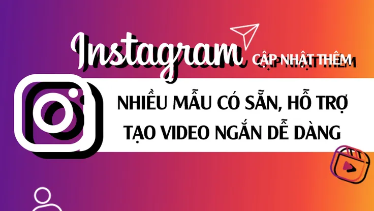 Instagram cập nhật nhiều mẫu có sẵn, hỗ trợ tạo video ngắn dễ dàng