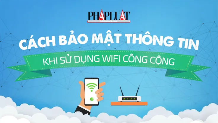 Cách bảo mật thông tin khi sử dụng wifi công cộng