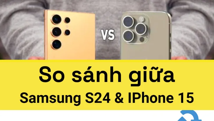 Điện thoại Samsung S24 và iPhone 15 loại nào đáng tiền hơn?