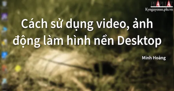 Mẹo sử dụng video, ảnh động làm hình nền Desktop 