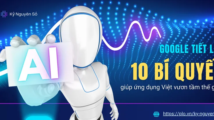 Google tiết lộ 10 bí quyết giúp ứng dụng Việt vươn tầm thế giới