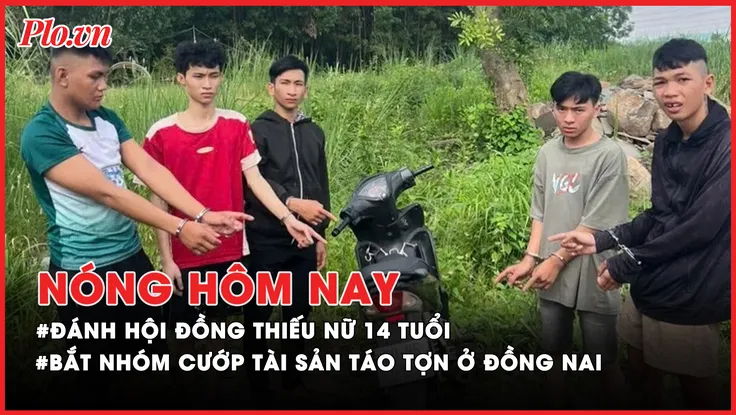 Nóng hôm nay: Nhóm phụ nữ đánh cô gái 14 tuổi giữa đường; Bắt nhóm thanh thiếu niên vụ cướp táo tợn ở Đồng Nai