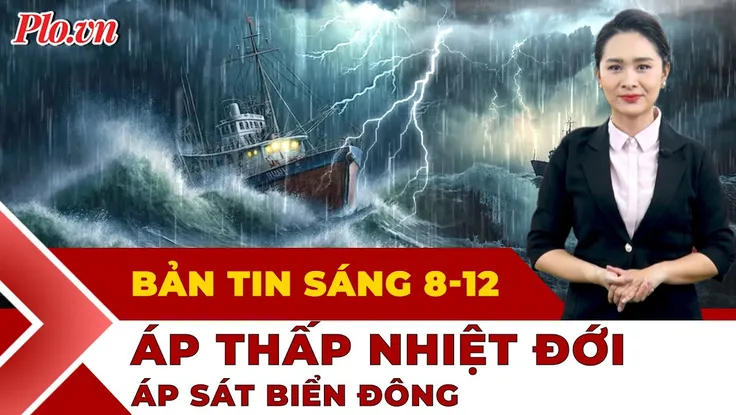 Thời sự sáng 8-12: Áp thấp nhiệt đới tiến sát Biển Đông