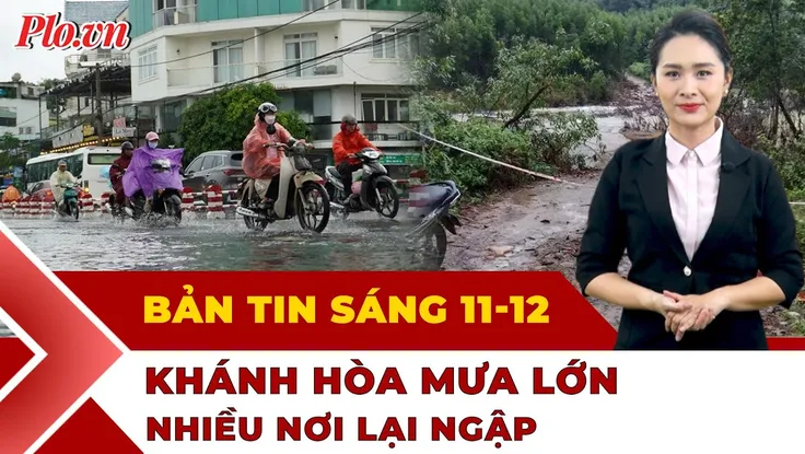 Thời sự sáng 11-12: Mưa lớn ở Khánh Hòa, người dân lại khổ sở vì ngập