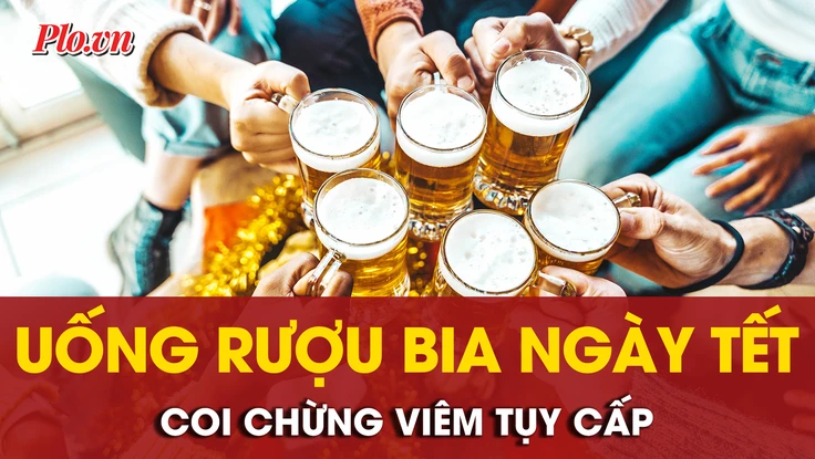 Tết vui nhưng đừng ‘chén tới bến’: Bác sĩ cảnh báo viêm tụy cấp do rượu bia