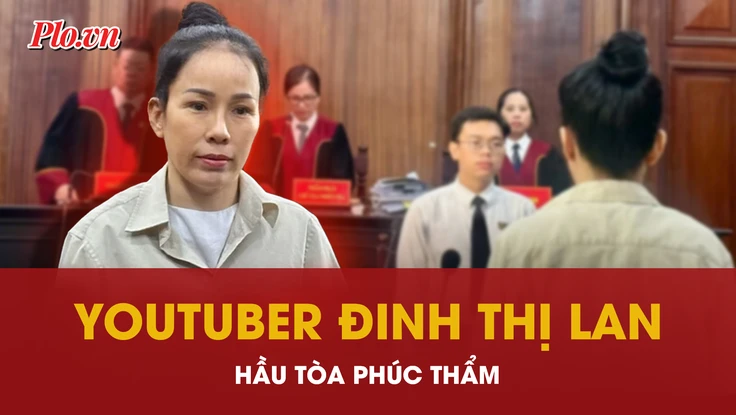 Video: Đang xét xử phúc thẩm YouTuber Đinh Thị Lan 
