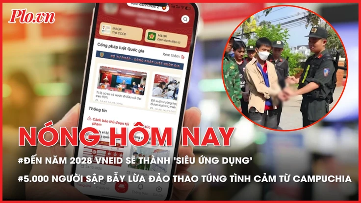 Nóng hôm nay 29-5: Đến năm 2028 VNeID sẽ thành 'siêu ứng dụng'; 5.000 người sập bẫy đường dây lừa đảo thao túng tình cảm từ Campuchia