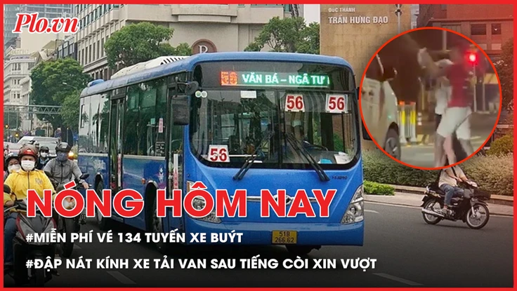 Miễn phí vé 134 tuyến xe buýt từ ngày 1-7; Nhóm người đập nát kính xe tải van sau tiếng còi xin vượt
