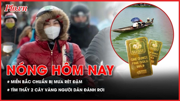 Miền Bắc chuẩn bị mưa rét đậm; Tìm thấy 2 cây vàng người dân đánh rơi xuống sông Hương