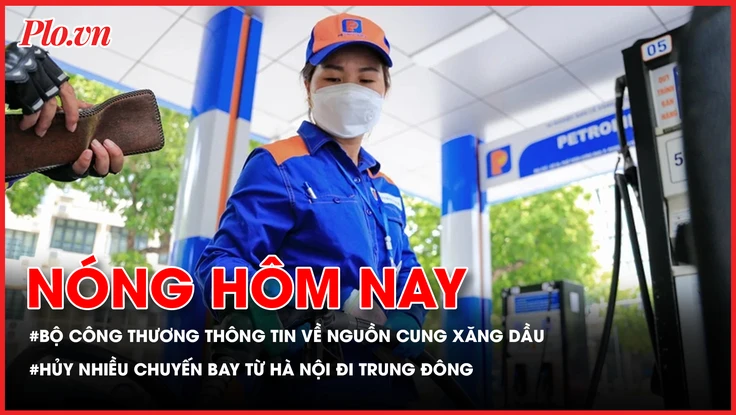 Bộ Công Thương thông tin về nguồn cung xăng dầu trong nước; Hủy nhiều chuyến bay từ Hà Nội đi Trung Đông