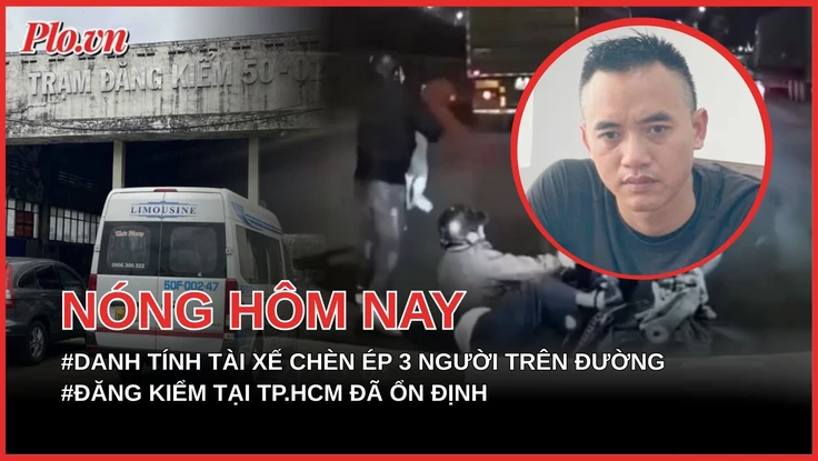 Danh tính tài xế chèn ép 3 người trên xe máy ngã xuống đường; Đăng kiểm tại TP.HCM đã ổn định, tài xế không còn phải chờ đợi lâu