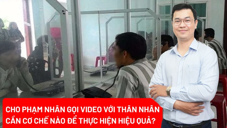 Đề xuất cho phạm nhân gọi video với thân nhân: Làm sao để triển khai hiệu quả?