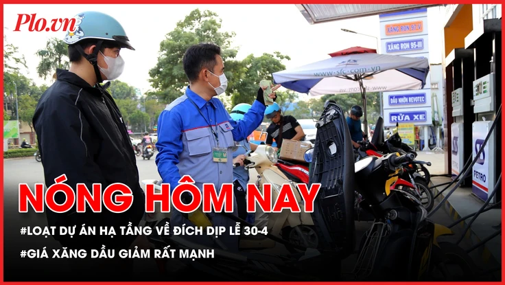Loạt dự án hạ tầng tại TP.HCM về đích dịp lễ 30-4; Giá xăng dầu giảm rất mạnh