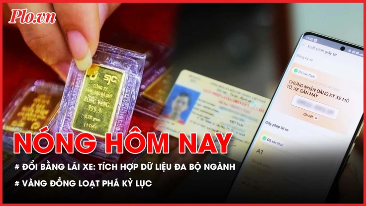 Nóng hôm nay 20-1: Thông tin mới về đổi giấy phép lái xe; Vàng miếng và vàng nhẫn đồng loạt phá kỷ lục