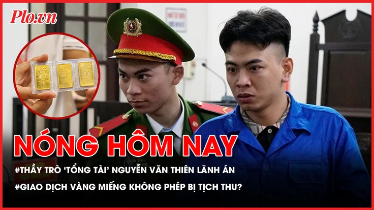 Nóng hôm nay 31-1: Thầy trò ‘tổng tài’ Nguyễn Văn Thiên lãnh án; Thực hư thông tin tịch thu vàng miếng giao dịch không phép