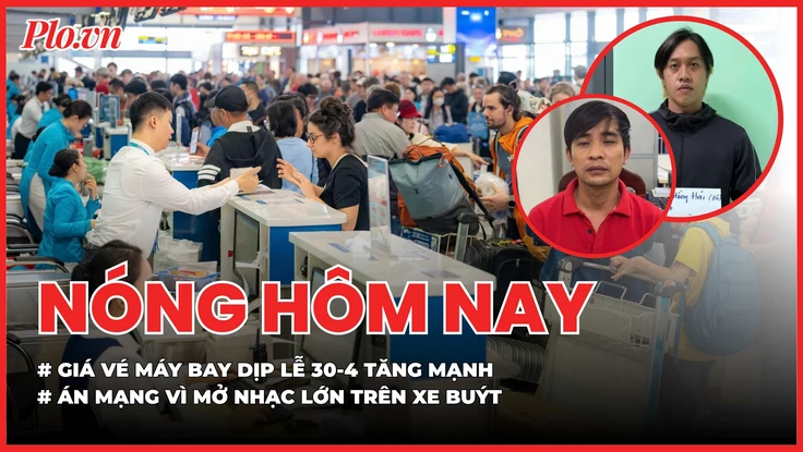 Giá vé máy bay dịp lễ 30-4 ngang mức Tết; Sát hại đồng nghiệp vì mở nhạc điện thoại lớn trên xe buýt