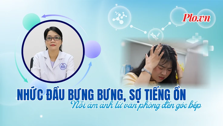 Nhức đầu bưng bưng, sợ tiếng ồn: Nỗi ám ảnh từ văn phòng đến góc bếp