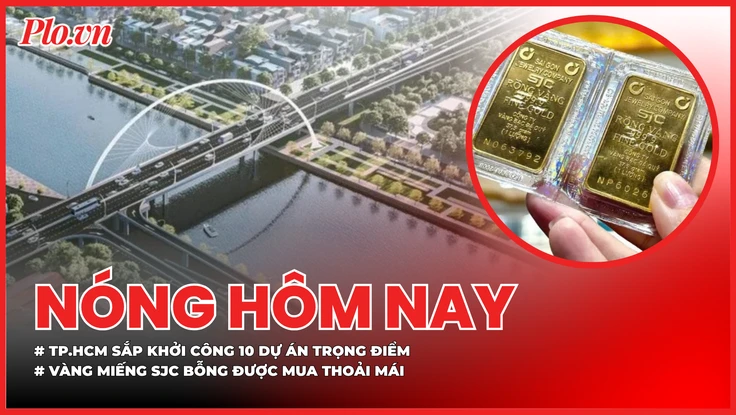 TP.HCM sắp khởi công 10 dự án trọng điểm; Vàng miếng SJC bỗng dưng được mua thoải mái
