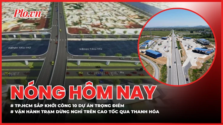 TP.HCM sắp đồng loạt khởi công 10 dự án trọng điểm hơn 381.000 tỉ đồng; Chính thức vận hành Trạm dừng nghỉ đầu tiên trên cao tốc Bắc Nam qua Thanh Hóa