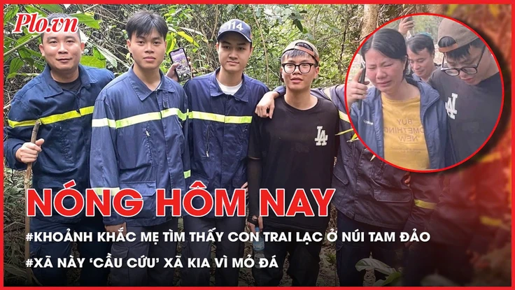 Nóng hôm nay 22-4: Xúc động khoảnh khắc mẹ tìm thấy con trai lạc ở núi Tam Đảo; Xã này 'cầu cứu' xã kia vì mỏ đá 