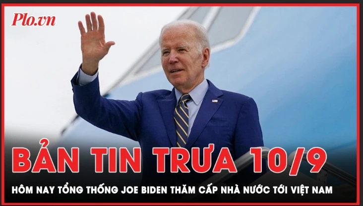 Bản tin trưa 10-9: Hôm nay Tổng thống Hoa Kỳ Joe Biden thăm cấp Nhà nước tới Việt Nam
