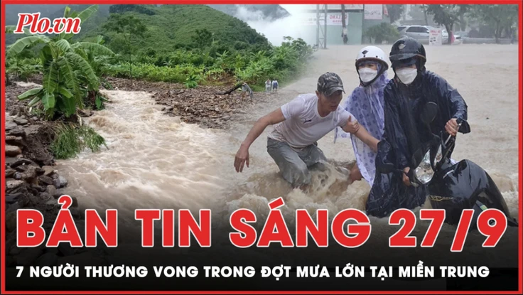 Bản tin sáng 27-9: Mưa lớn tại miền Trung, 7 người thương vong và 153 ngôi nhà tốc mái