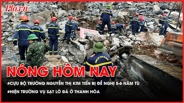 Nóng hôm nay 22-5: Cựu Bộ trưởng Bộ Y tế Nguyễn Thị Kim Tiến bị đề nghị mức án 5-6 năm tù; Hiện trường vụ sạt lở đá ở Thanh Hóa